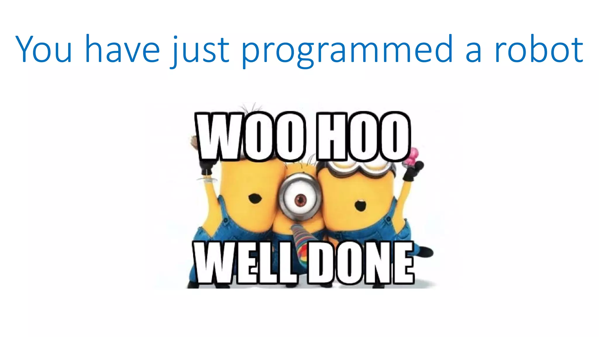 You have just programmed a robot 