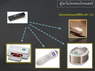 ไมโครคอนโทรลเลอร์ที่มีใช้งานทั่ว ๆ ไป
สู่โลกไมโครคอนโทรลเลอร์
 