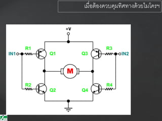 Q3
R3
IN2
Q2
R2
Q4
R4
Q1
R1
IN1
M
+V
เมื่อต้องควบคุมทิศทางด้วยไมโครฯ
 