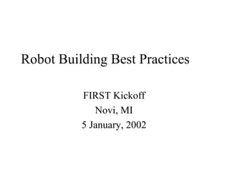 Robot Building Best Practices   FIRST Kickoff Novi, MI 5 January, 2002 