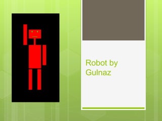 Robot by
Gulnaz
 