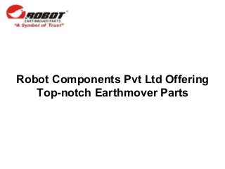 Robot Components Pvt Ltd Offering
Top-notch Earthmover Parts
 