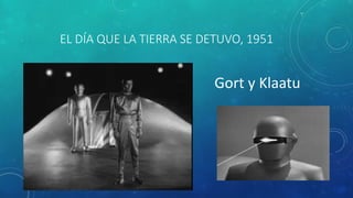 EL DÍA QUE LA TIERRA SE DETUVO, 1951
Gort y Klaatu
 