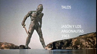 TALOS
JASÓN Y LOS
ARGONAUTAS
1963
 