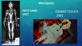 FRITZ LANG
1927
OSAMO TEZUCA
2001
Metrópolis
 
