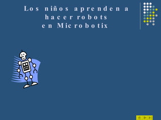 Los niños aprenden a hacer robots en Microbotix  Contenido Introducción Servicios Cursos Ubicación Pagina web 