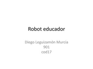 Robot educador
Diego Leguizamón Murcia
901
cod17
 