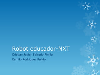 Robot educador-NXT
Cristian Javier Salcedo Pinilla
Camilo Rodríguez Pulido
 