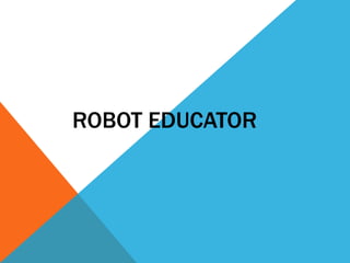 ROBOT EDUCATOR 
 