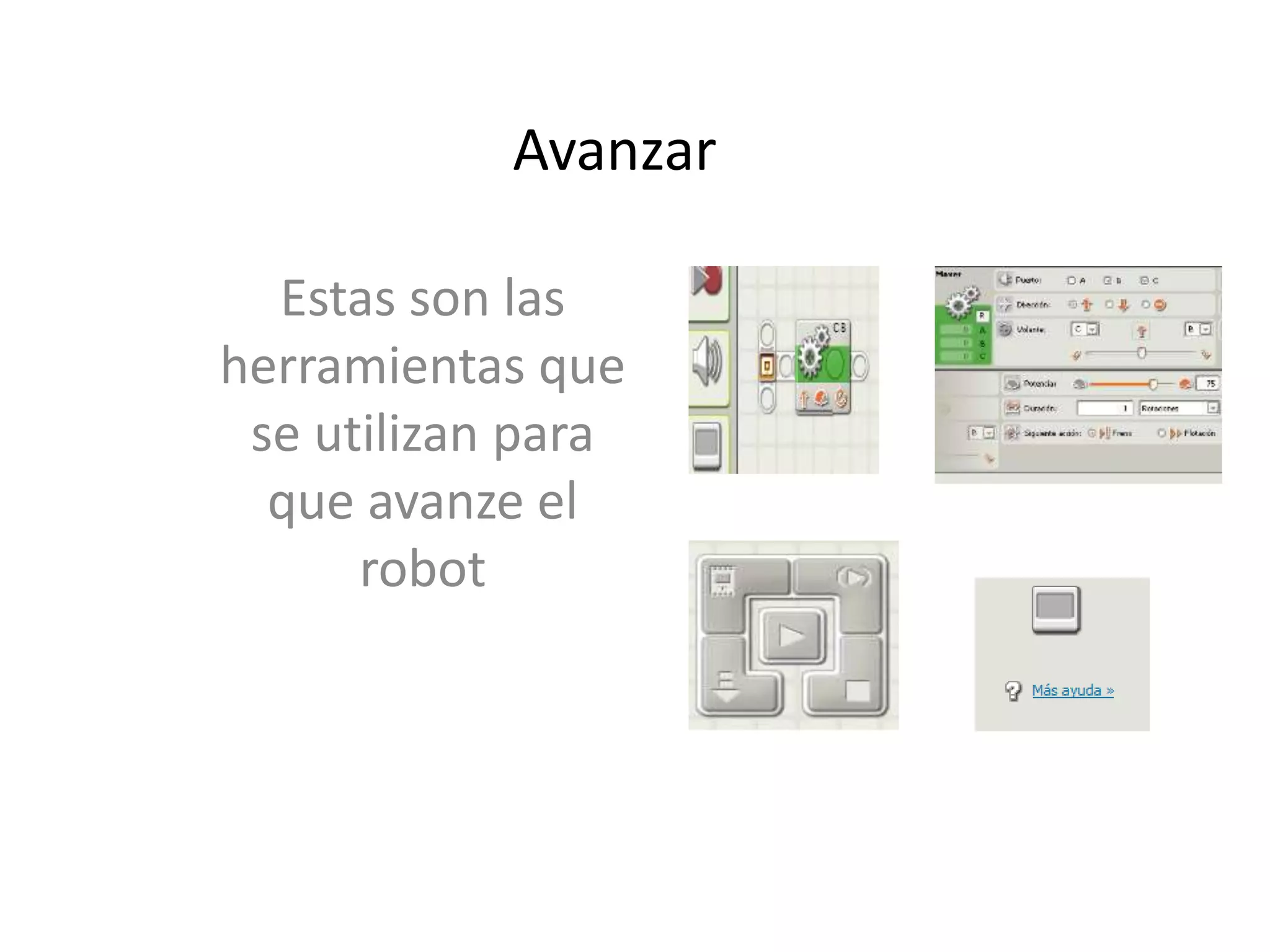 Avanzar
Estas son las
herramientas que
se utilizan para
que avanze el
robot