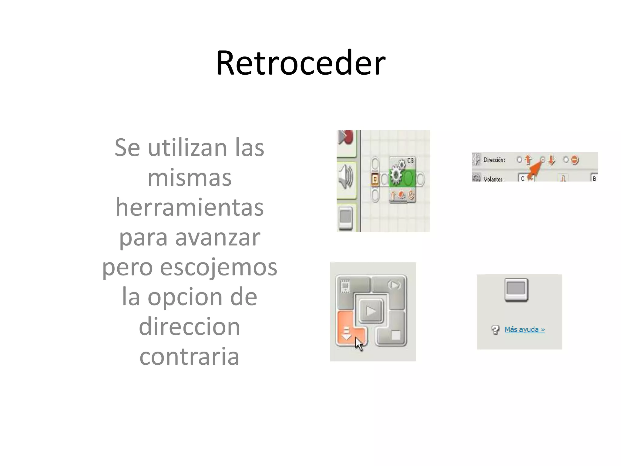 Retroceder
Se utilizan las
mismas
herramientas
para avanzar
pero escojemos
la opcion de
direccion
contraria
