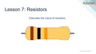 TechFactors Copyright 2020
Lesson 7: Resistors
Calculate the value of resistors.
 