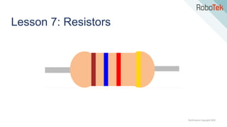 TechFactors Copyright 2020
Lesson 7: Resistors
 