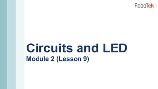 Circuits and LED
Module 2 (Lesson 9)
 