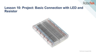 TechFactors Copyright 2020
Lesson 10: Project: Basic Connection with LED and
Resistor
 