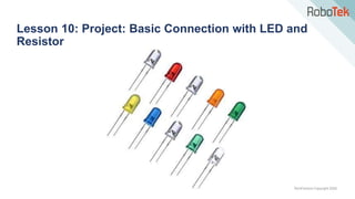 TechFactors Copyright 2020
Lesson 10: Project: Basic Connection with LED and
Resistor
 