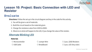 TechFactors Copyright 2020
Lesson 10: Project: Basic Connection with LED and
Resistor
Evaluate
 
