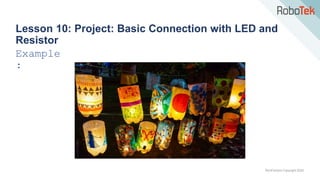 TechFactors Copyright 2020
Lesson 10: Project: Basic Connection with LED and
Resistor
Example
:
 