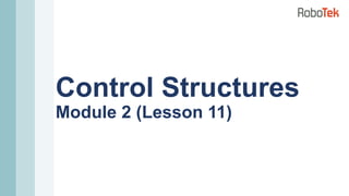 Control Structures
Module 2 (Lesson 11)
 