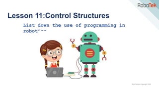 TechFactors Copyright 2020
Lesson 11:Control Structures
List down the use of programming in
robotics.
 