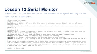 TechFactors Copyright 2020
Lesson 12:Serial Monitor
Directions: Follow the set up in the schematic diagram and key in the
code for this activity.
 