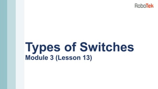 Types of Switches
Module 3 (Lesson 13)
 