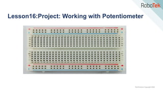 TechFactors Copyright 2020
Lesson16:Project: Working with Potentiometer
 