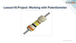TechFactors Copyright 2020
Lesson16:Project: Working with Potentiometer
 