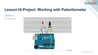 TechFactors Copyright 2020
Lesson16:Project: Working with Potentiometer
Sample
Circuit
 