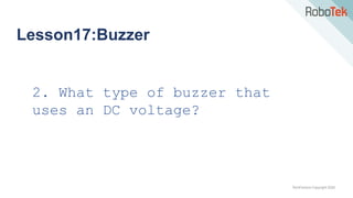 TechFactors Copyright 2020
Lesson17:Buzzer
2. What type of buzzer that
uses an DC voltage?
 