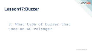 TechFactors Copyright 2020
Lesson17:Buzzer
3. What type of buzzer that
uses an AC voltage?
 