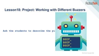 TechFactors Copyright 2020
Lesson18: Project: Working with Different Buzzers
Ask the students to describe the picture.
 