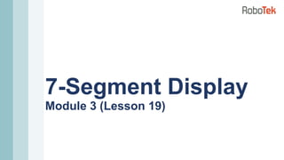 7-Segment Display
Module 3 (Lesson 19)
 
