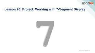 TechFactors Copyright 2020
Lesson 20: Project: Working with 7-Segment Display
 