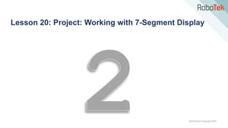 TechFactors Copyright 2020
Lesson 20: Project: Working with 7-Segment Display
 