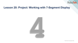 TechFactors Copyright 2020
Lesson 20: Project: Working with 7-Segment Display
 