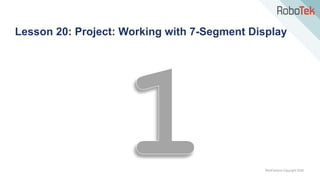TechFactors Copyright 2020
Lesson 20: Project: Working with 7-Segment Display
 