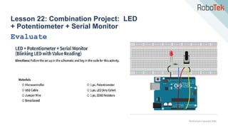 TechFactors Copyright 2020
Lesson 22: Combination Project: LED
+ Potentiometer + Serial Monitor
Evaluate
 