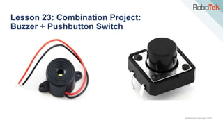 TechFactors Copyright 2020
Lesson 23: Combination Project:
Buzzer + Pushbutton Switch
 