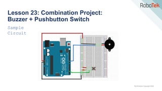 TechFactors Copyright 2020
Lesson 23: Combination Project:
Buzzer + Pushbutton Switch
Sample
Circuit
 