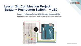 TechFactors Copyright 2020
Lesson 24: Combination Project:
Buzzer + Pushbutton Switch + LED
 