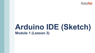 Arduino IDE (Sketch)
Module 1 (Lesson 3)
 