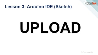TechFactors Copyright 2020
Lesson 3: Arduino IDE (Sketch)
UPLOAD
 