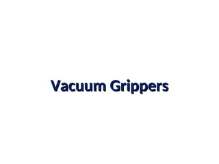 Vacuum Grippers
Vacuum Grippers
 