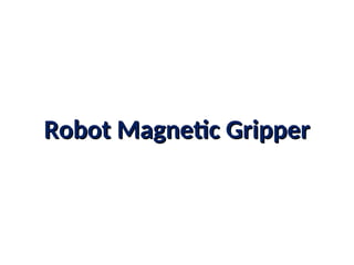 Robot Magnetic Gripper
Robot Magnetic Gripper
 