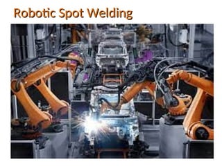 Robotic Spot Welding
Robotic Spot Welding
 