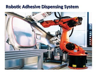 Robotic Adhesive Dispensing System
Robotic Adhesive Dispensing System
 