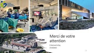 Merci de votre
attention
Pr Bertrand le Roy
27/10/2022
27
 