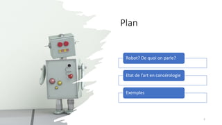 Plan
Robot? De quoi on parle?
Etat de l’art en cancérologie
Exemples
3
 
