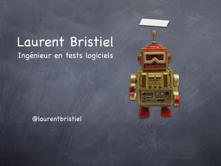 Laurent Bristiel
Ingénieur en tests logiciels




    @laurentbristiel
 